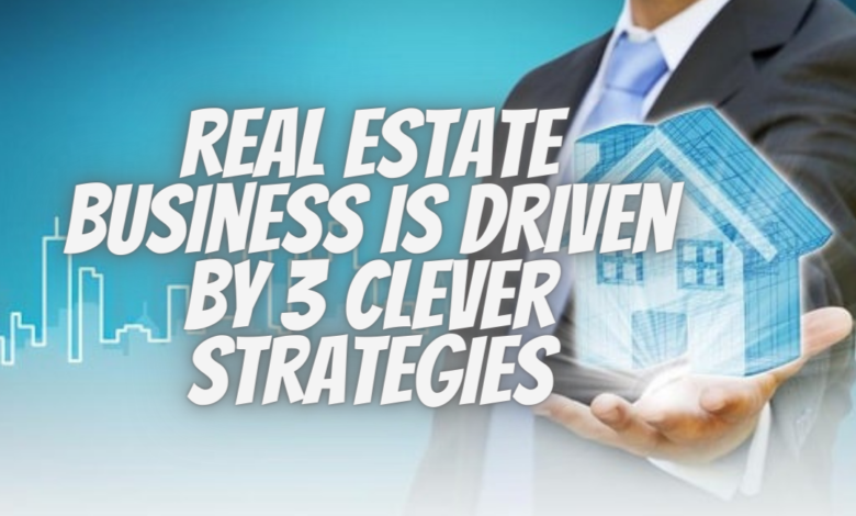 A-smart-real-estate-business-is-driven-by-3-clever-strategies