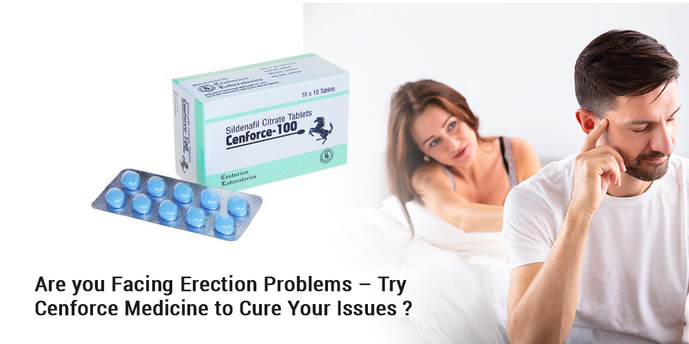 Are you facing erection problems – Try Cenforce medicine to cure your issues