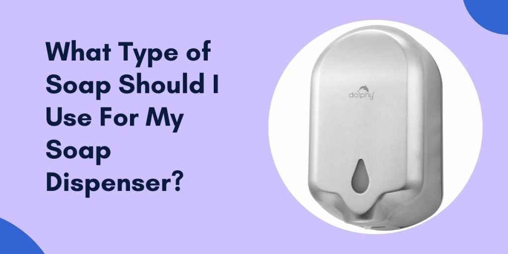 What Type of Soap Should I Use For My Soap Dispenser