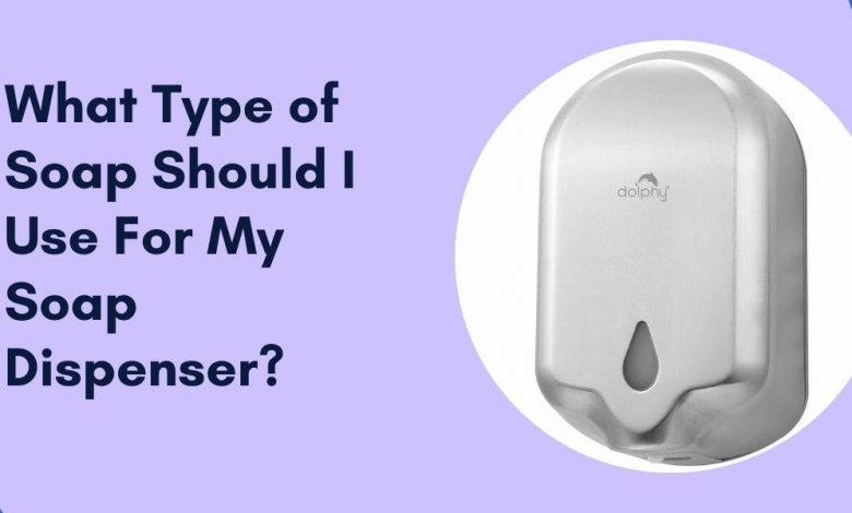What Type of Soap Should I Use For My Soap Dispenser