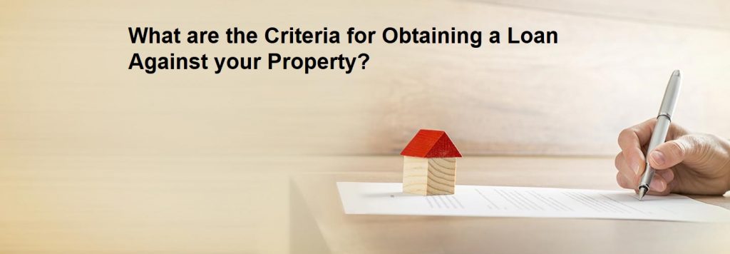 What are the Criteria for Obtaining a Loan Against your Property?