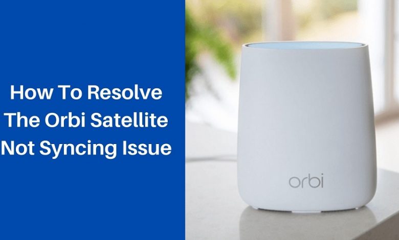 How To Resolve The Orbi Satellite Not Syncing Issue