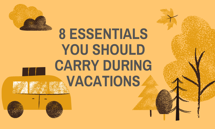 Essentials You Should Carry During Vacations