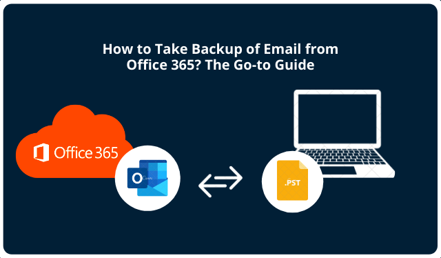 How to Take Backup of Email from Office 365 The Go-to Guide