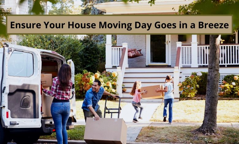 Ensure Your House Moving Day Goes in a Breeze