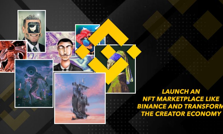 Launch An NFT Marketplace Like Binance And Transform The Creator Econom