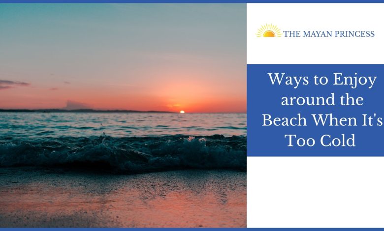 Ways to Enjoy around the Beach When It's Too Cold (1)