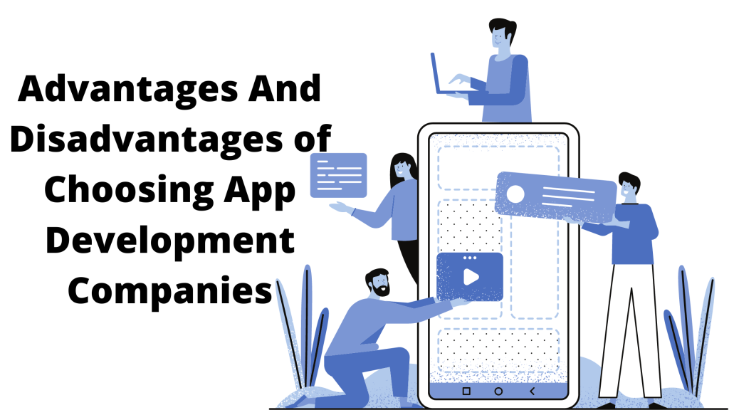 Advantages And Disadvantages of Choosing App Development Companies
