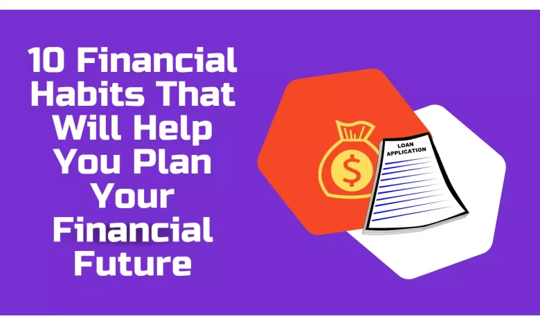 10 Financial Habits That Will Help You Plan Your Financial Future