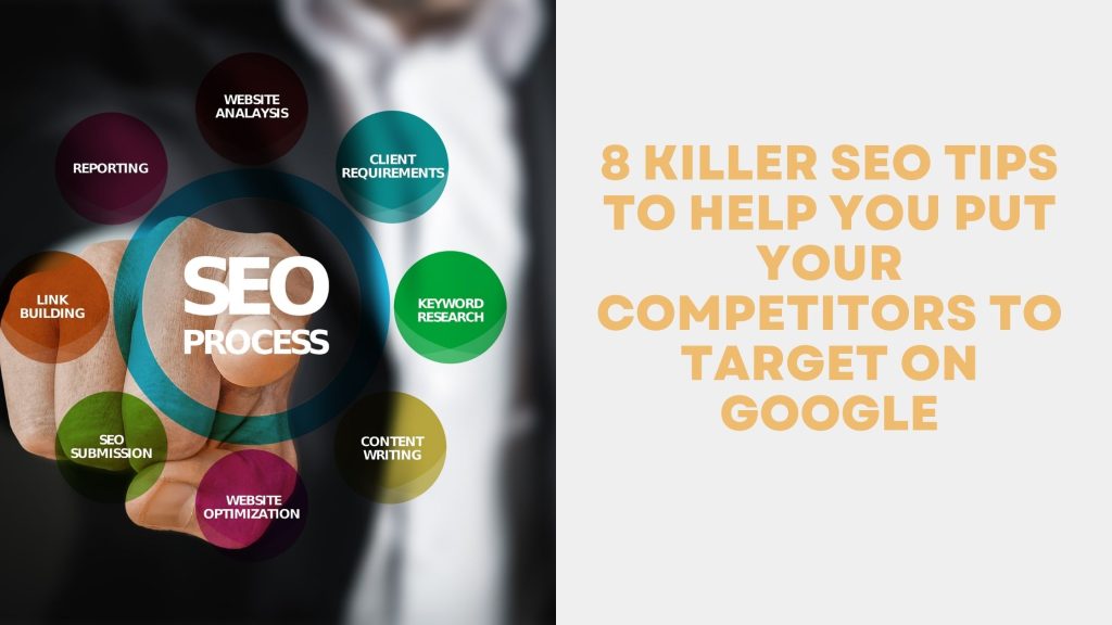 8 Killer SEO Tips to Help You Put Your Competitors to Target on Google