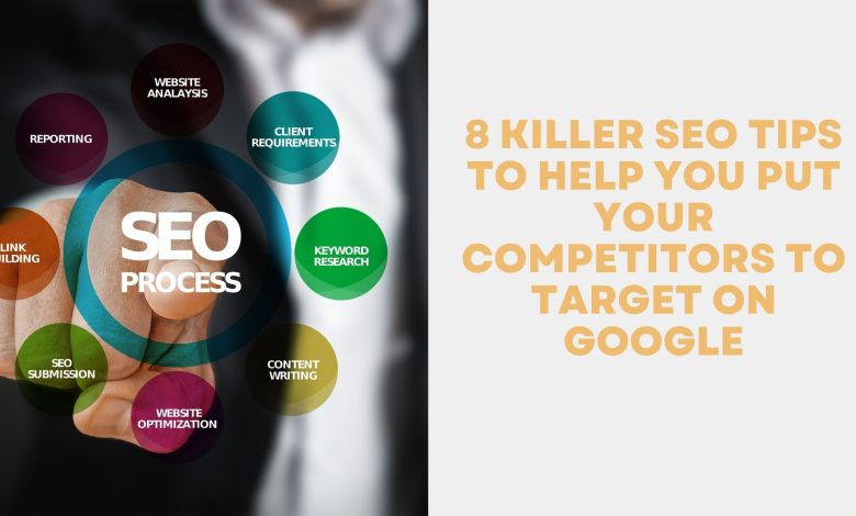 8 Killer SEO Tips to Help You Put Your Competitors to Target on Google