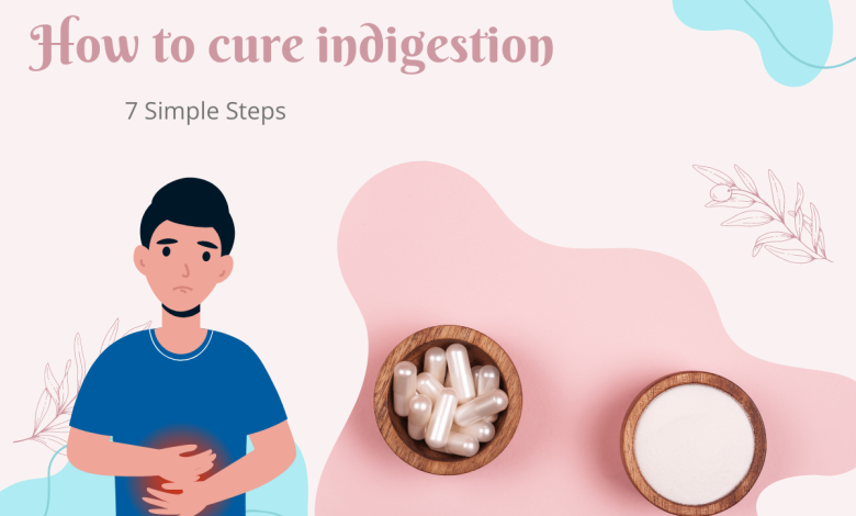 7 Simple Steps to How to Cure Indigestion for Good