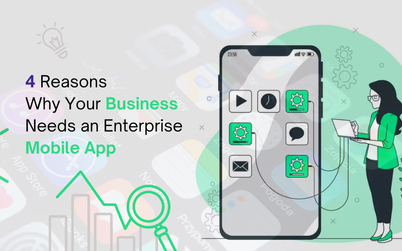 4 Reasons Why Your Business Needs an Enterprise Mobile App