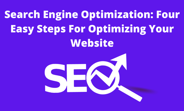 Search Engine Optimization: Four Easy Steps For Optimizing Your Website