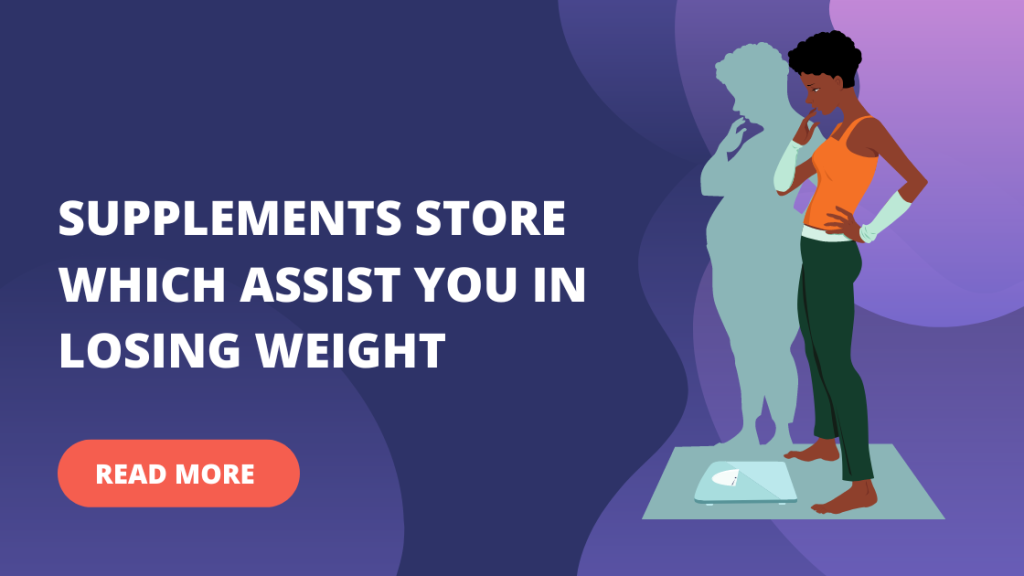 Supplements store which assist you in losing weight 