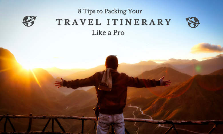 8 Tips to Packing Your Travel Itinerary Like a Pro