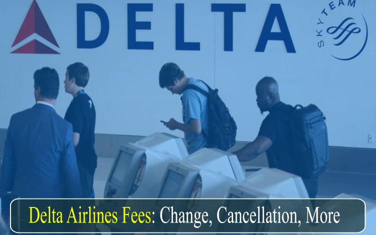 Delta Airlines Fees for Change, Cancellation, More