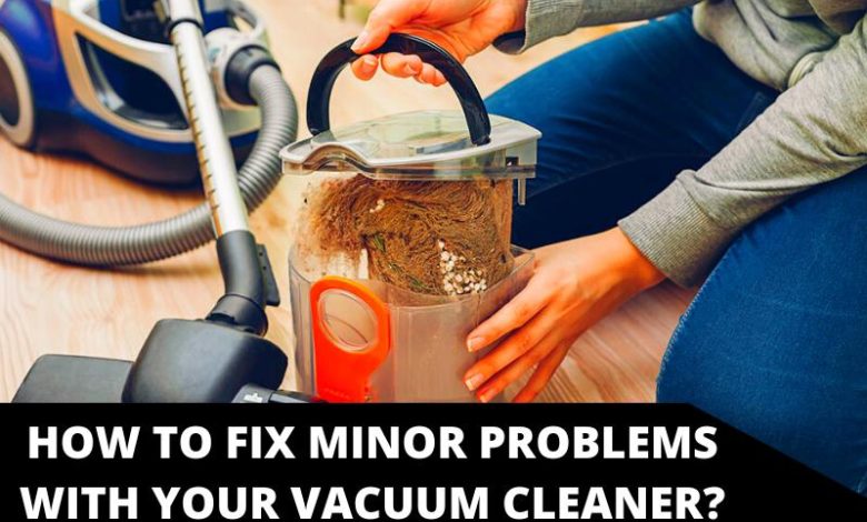 How to Fix Minor Problems With Your Vacuum Cleaner