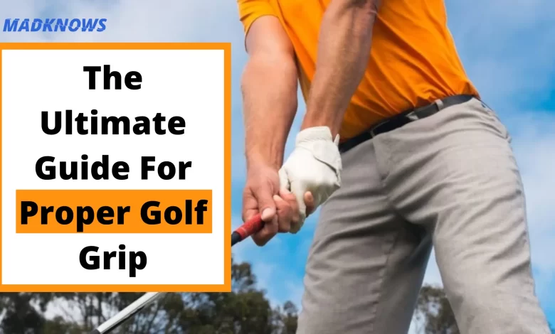 The ultimate guide for proper golf grip