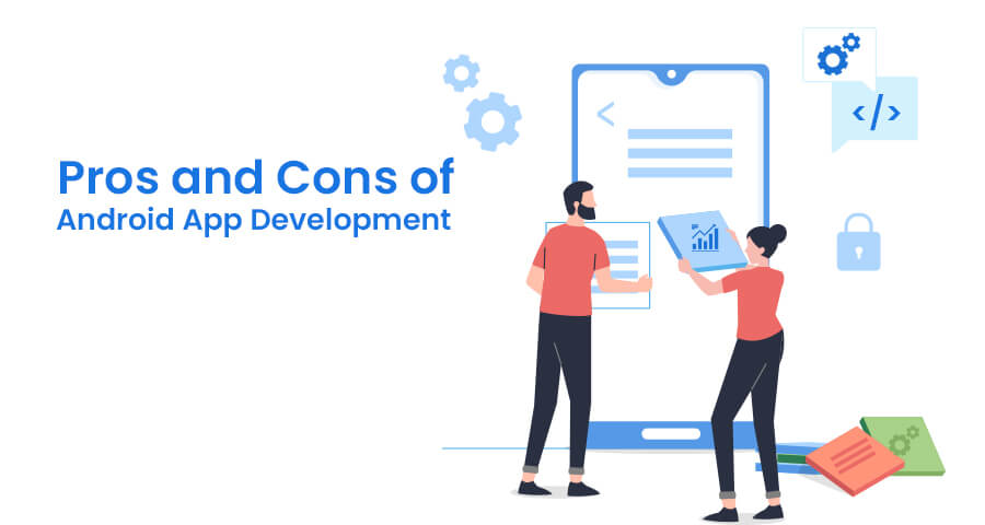 Pros and Cons of Android App Development in Detail