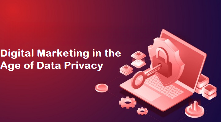 Digital Marketing in the Age of Data Privacy