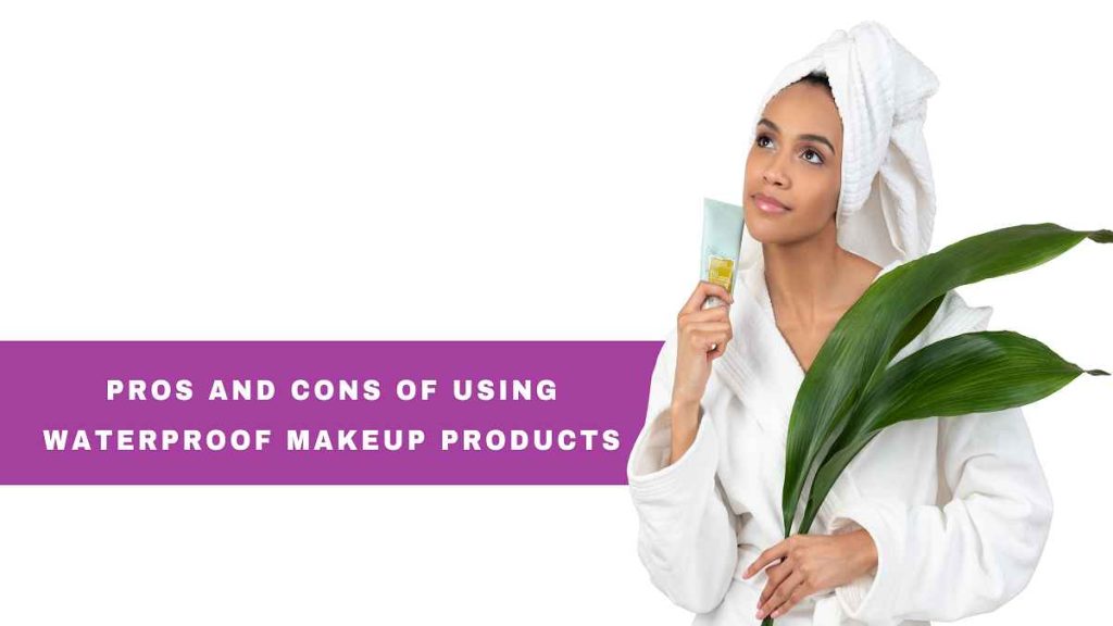 pros and cons of waterproof makeup