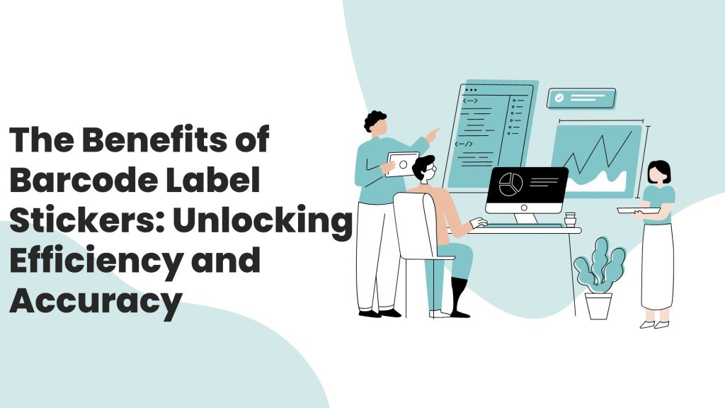 The Benefits of Barcode Label Stickers: Unlocking Efficiency and Accuracy