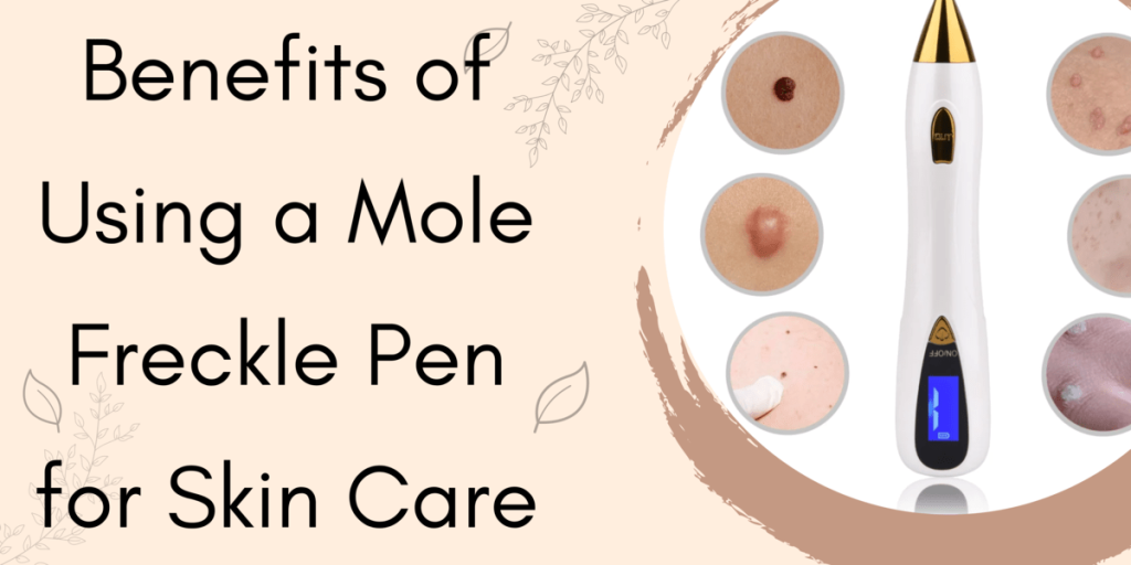 Benefits of Using a Mole Freckle Pen for Skin Care